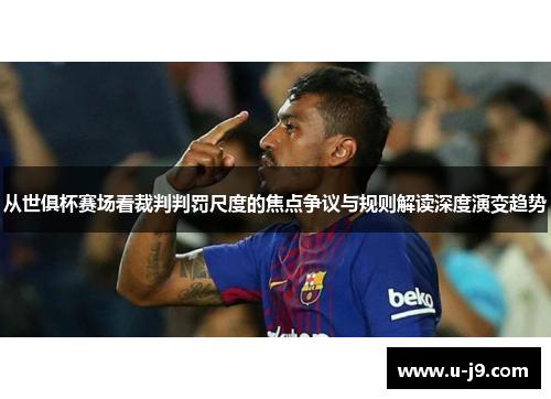 从世俱杯赛场看裁判判罚尺度的焦点争议与规则解读深度演变趋势