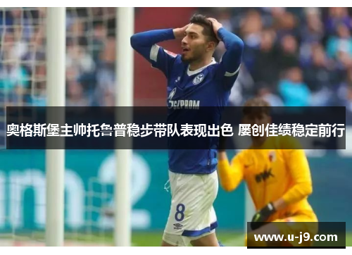 奥格斯堡主帅托鲁普稳步带队表现出色 屡创佳绩稳定前行