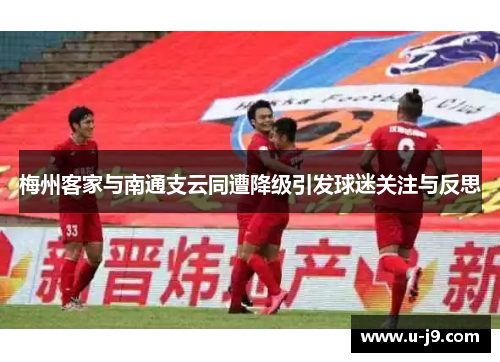 梅州客家与南通支云同遭降级引发球迷关注与反思