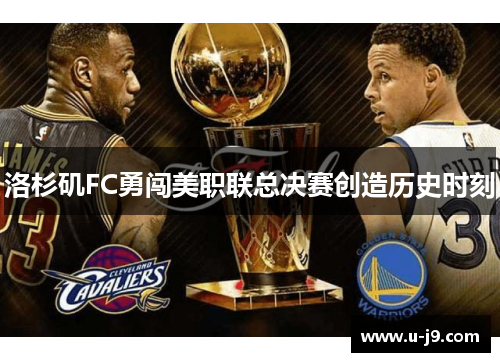 洛杉矶FC勇闯美职联总决赛创造历史时刻