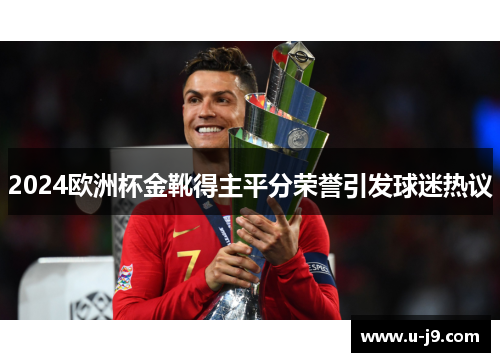 2024欧洲杯金靴得主平分荣誉引发球迷热议