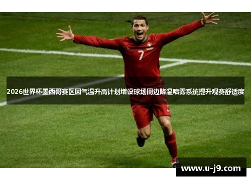 2026世界杯墨西哥赛区因气温升高计划增设球场周边降温喷雾系统提升观赛舒适度