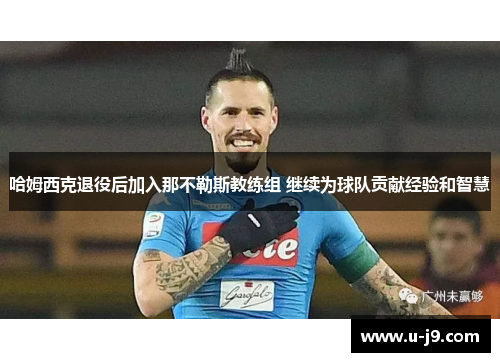 哈姆西克退役后加入那不勒斯教练组 继续为球队贡献经验和智慧