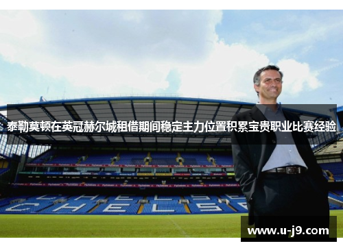 泰勒莫顿在英冠赫尔城租借期间稳定主力位置积累宝贵职业比赛经验