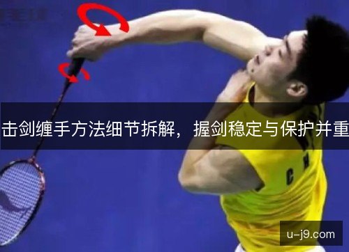 击剑缠手方法细节拆解,握剑稳定与保护并重 击剑缠手方法细节拆解,握剑稳定与保护并重
