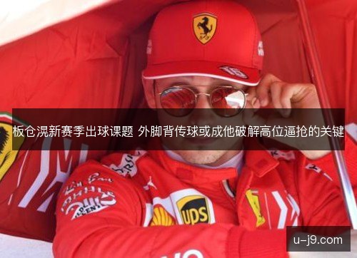 板仓滉新赛季出球课题 外脚背传球或成他破解高位逼抢的关键